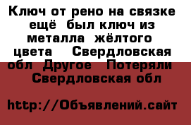 Ключ от рено,на связке ещё  был ключ из металла  жёлтого  цвета  - Свердловская обл. Другое » Потеряли   . Свердловская обл.